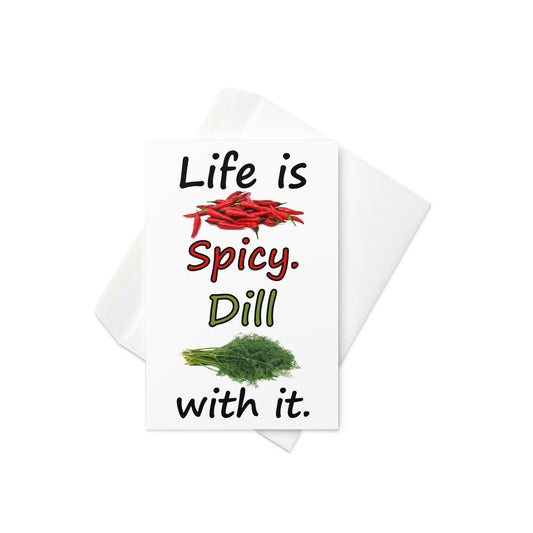 4 by 6 inch Life Is Spicy greeting card. Features Life is Spicy, Dill With It text, with image of chili peppers and dill weed on the front. The inside is blank. Comes with a white envelope. Card is made of durable paperboard with vibrant printing.