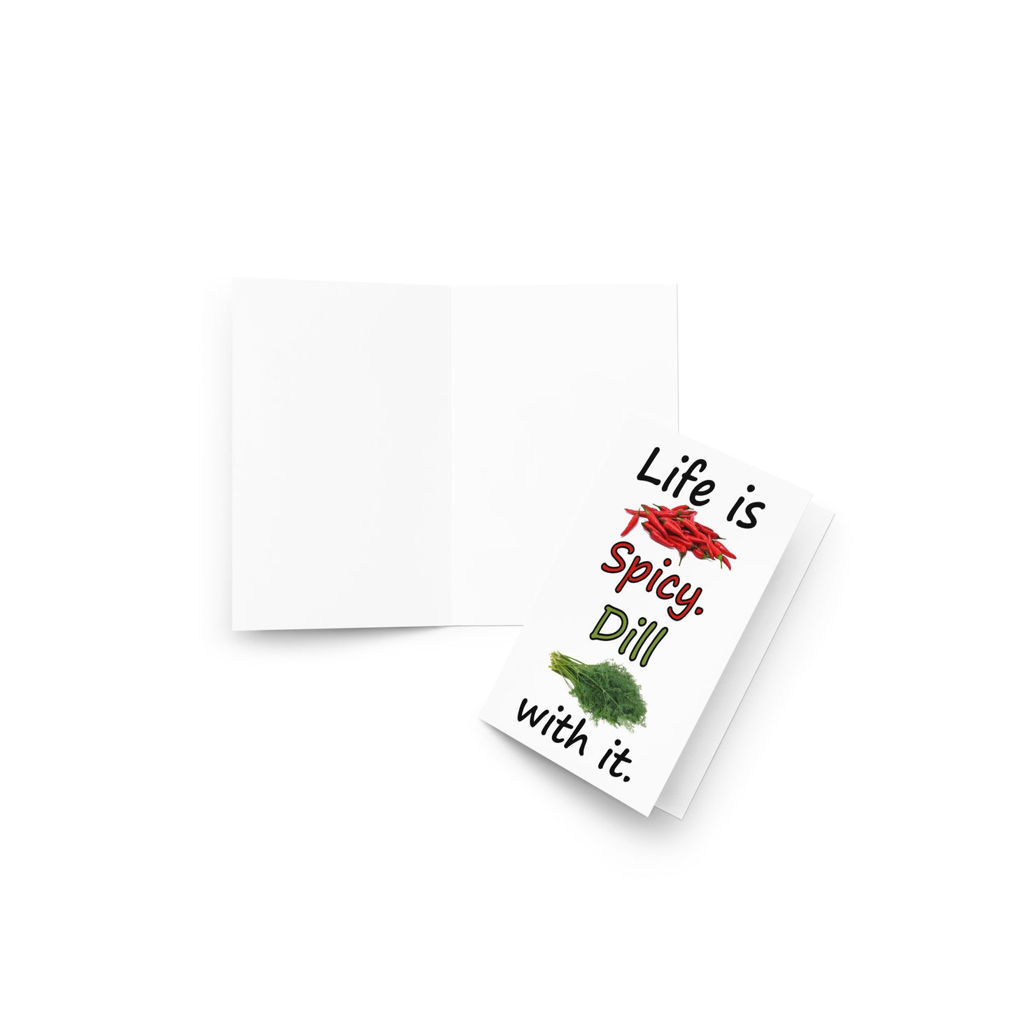 4 by 6 inch Life Is Spicy greeting card. Features Life is Spicy, Dill With It text, with image of chili peppers and dill weed on the front. The inside is blank. Comes with a white envelope. Card is made of durable paperboard with vibrant printing. Image shows front cover and blank inside.