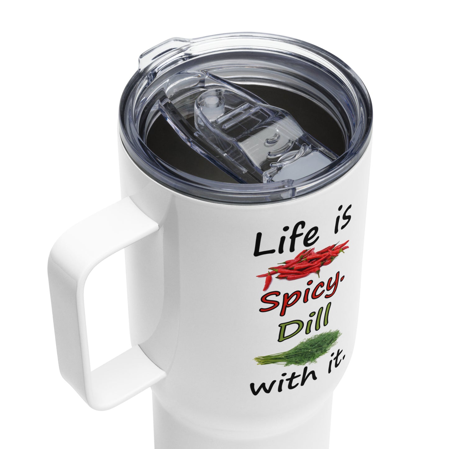 Stainless steel travel mug with handle. Holds 25 ounces of hot or cold liquids. Fits most car cup holders. Features double-sided phrase: Life is spicy. Dill with it, and accompanying chili pepper and dill weed images. Comes with spill proof plastic lid. Detail view of lid.