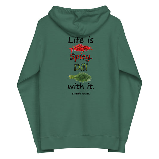 Alpine green unisex fleece zip up hoodie with Life is Spicy Dill with it text on the back. Has a jersey-lined hood, cotton face, and cotton/polyester blend fleece.