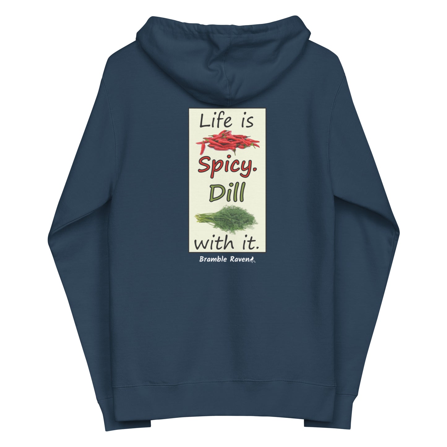 Life is spicy. Dill with it. Text with image of chili peppers and dill weed. Graphic printed on the back of unisex navy blue zip up hoodie. lined with fleece.